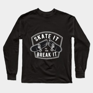 Skate it til you break it Long Sleeve T-Shirt
